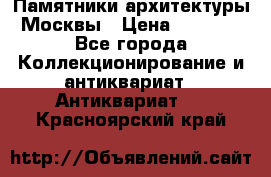 Памятники архитектуры Москвы › Цена ­ 4 000 - Все города Коллекционирование и антиквариат » Антиквариат   . Красноярский край